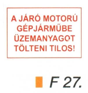 A járó motorú gépjármübe üzemanyagot tölteni tilos! F27